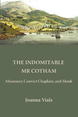 The Indomitable MR Cotham: Missioner, Convict Chaplain and Monk - Joanna Vials - cover