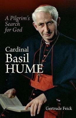 Cardinal Basil Hume: A Pilgrim's Search for God - Gertrude Feick - cover