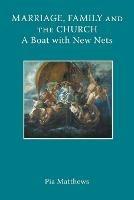 Marriage, Family and the Church: A Boat with New Nets - Pia Matthews - cover