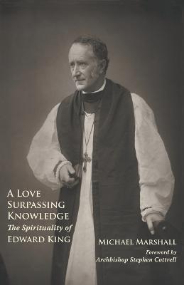 A Love Surpassing Knowledge: The Spirituality of Edward King - Michael Marshall - cover