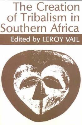 The Creation of Tribalism in Southern Africa - cover