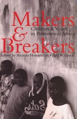 Makers and Breakers - Children and Youth in Postcolonial Africa - Alcinda Honwana,Filip De Boeck - cover