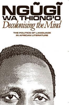 Decolonising the Mind: The Politics of Language in African Literature - Ngugi wa Thiong'o - cover
