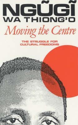 Moving the Centre: The Struggle for Cultural Freedoms - Ngugi wa Thiong'o - cover