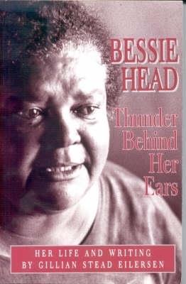 Bessie Head: Thunder Behind Her Ears - Her Life and Writings - Gillian Eilersen - cover