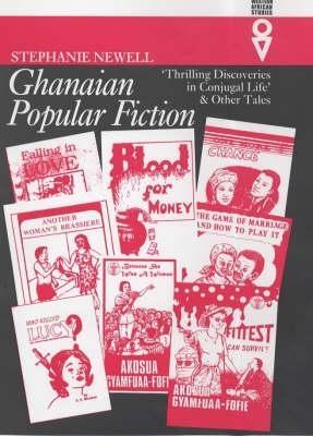 Ghanaian Popular Fiction: 'Thrilling Discoveries in Conjugal Life' and Other Tales - Stephanie Newell - cover