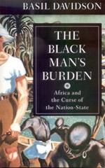 The Black Man's Burden: Africa and the Curse of the Nation-state