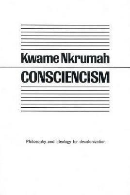 Consciencism: Philosophy and Ideology for De-Colonization - Kwame Nkrumah - cover