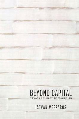 Beyond Capital: Toward a Theory of Transition - Istvan Meszaros - cover