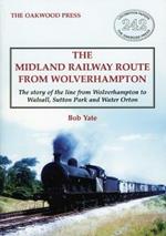 The Midland Railway Route from Wolverhampton: The story of the line from Wolverhampton to Walsall, Sutton Park and Water Orton