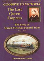 Goodbye to Victoria the Last Queen Empress: The Story of Queen Victoria's Funeral Train
