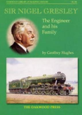 Sir Nigel Gresley: The Engineer and His Family - Geoffrey Hughes - cover
