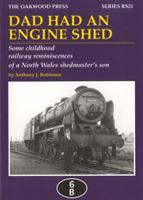 Dad Had an Engine Shed: Some Childhood Railway Reminiscences of a North Wales Shedmaster's Son - Anthony James Robinson - cover