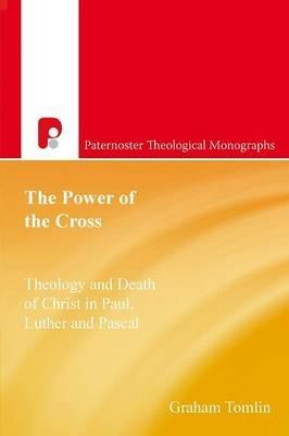 Power of the Cross: The Death of Christ and the Meaning of Power in Paul, Luther and Pascal - Graham Tomlin - cover