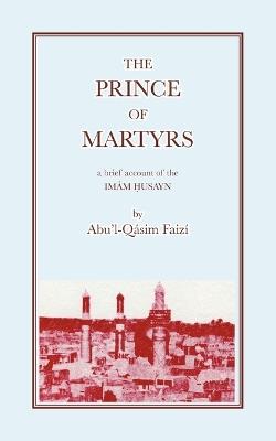 The Prince of Martyrs: Account of the Imam Husayn - A.Q. Faizi - cover