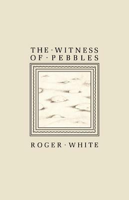 The Witness of Pebbles: Poems and Portrayals - Roger White - cover