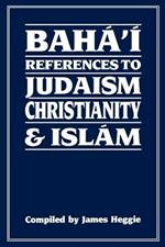 Baha'i References to Judaism, Christianity and Islam: With Other Materials for the Study of Progressive Revelation