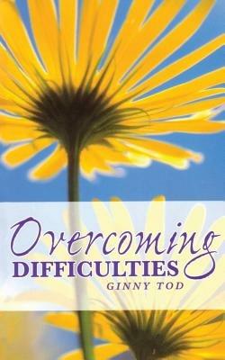 Overcoming Difficulties: Wisdom from the Baha'i Writings - Ginny Tod - cover