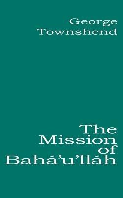 The Mission of Baha'u'llah - George Townshend - cover