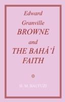 Edward Granville Browne and the Baha'i Faith - Hasan, M Balyuzi - cover