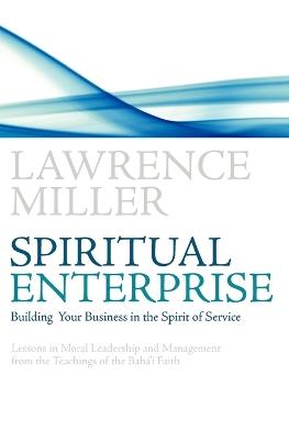 Spiritual Enterprise: Building Your Business in the Spirit of Service - Lawrence M. Miller - cover
