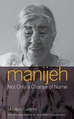 Manijeh, Not Only a Change of Name - Manijeh Saatchi,Fereshteh Hooshmand - cover