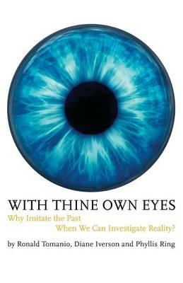 With Thine Own Eyes: Why Imitate the Past When We Can Investigate Reality? - Ronald Tomanio,Diane Iverson,Phyllis Ring - cover