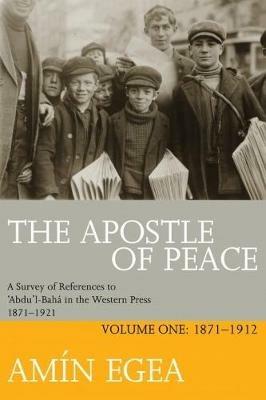 The Apostle Of Peace: A Survey of References to `Abdu'l-Baha in the Western Press 1871-1921 - Amin Egea - cover