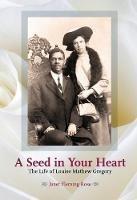 A Seed In Your Heart: The Life of Louise Mathew Gregory