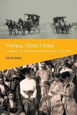 Visiting 'Abdu'l-Baha: Volume 1: The West Discovers the Master, 1897-1911