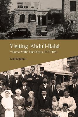 Visiting 'Abdu'l-Baha, Volume 2: The Final Years, 1913-1921 - Earl Redman - cover
