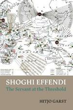 Shoghi Effendi - the Servant at the Threshold