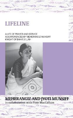 LIFELINE A life of prayer and service as experienced by Meherangiz Munsiff, Knight of Baha'u'llah - Meherangiz Munsiff,Jyoti Munsiff - cover