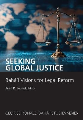 Seeking Global Justice: Bahá'í Visions for Legal Reform - Brian D Lepard,Kiser Barnes - cover