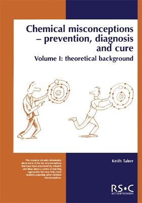 Chemical Misconceptions: Prevention, diagnosis and cure: Theoretical background, Volume 1 - Keith Taber - cover