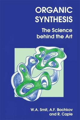 Organic Synthesis: The Science Behind the Art - W A Smit,A F Bochkov,R Caple - cover