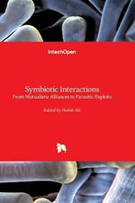 Symbiotic Interactions - From Mutualistic Alliances to Parasitic Exploits: From Mutualistic Alliances to Parasitic Exploits