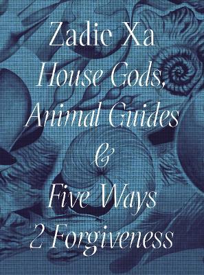 Zadie Xa: House Gods, Animals Guides and Five Ways 2 Forgiveness - cover