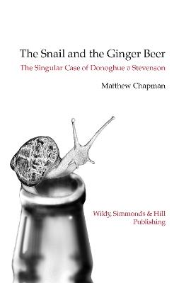 The Snail and the Ginger Beer: The Singular Case of Donoghue v Stevenson - Matthew Chapman - cover