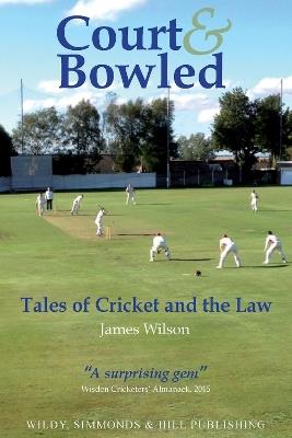 Court and Bowled: Tales of Cricket and the Law - James Wilson - cover