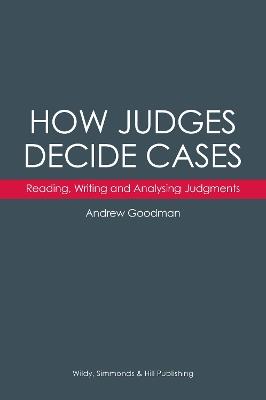 How Judges Decide Cases: Reading, Writing and Analysing Judgments - Andrew Goodman - cover