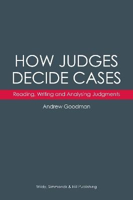 How Judges Decide Cases: Reading, Writing and Analysing Judgments - Andrew Goodman - cover