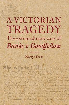 A Victorian Tragedy: The Extraordinary Case of Banks v Goodfellow - Martyn Frost - cover