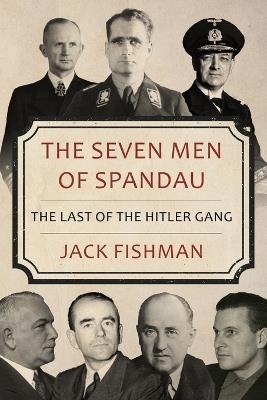 The Seven Men of Spandau: The Last of the Hitler Gang - Jack Fishman - cover