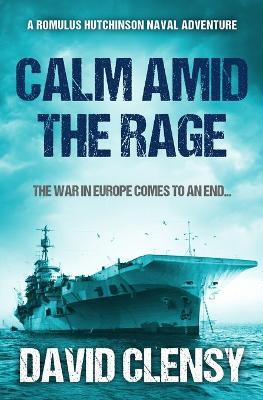 Calm Amid the Rage: The war in Europe comes to an end... - David Clensy - cover
