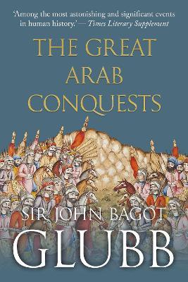 The Great Arab Conquests - John Bagot Glubb - cover