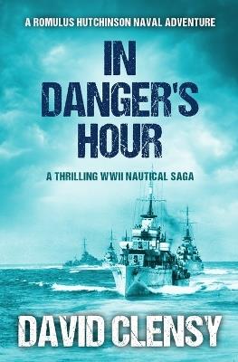 In Danger's Hour: A thrilling WWII nautical saga - David Clensy - cover