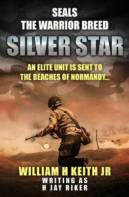 Silver Star: An elite unit is sent to the beaches of Normandy - H Jay Riker,William H Keith - cover