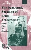 The Democratic Socialism of Emile Vandervelde: Between Reform and Revolution - Janet Polasky - cover