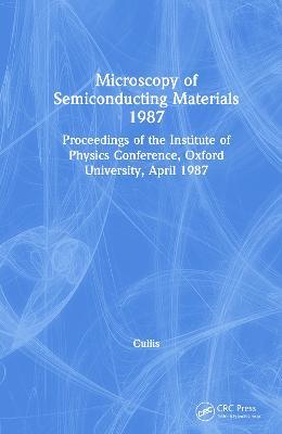 Microscopy of Semiconducting Materials 1987, Proceedings of the Institute of Physics Conference, Oxford University, April 1987 - A.G. Cullis - cover